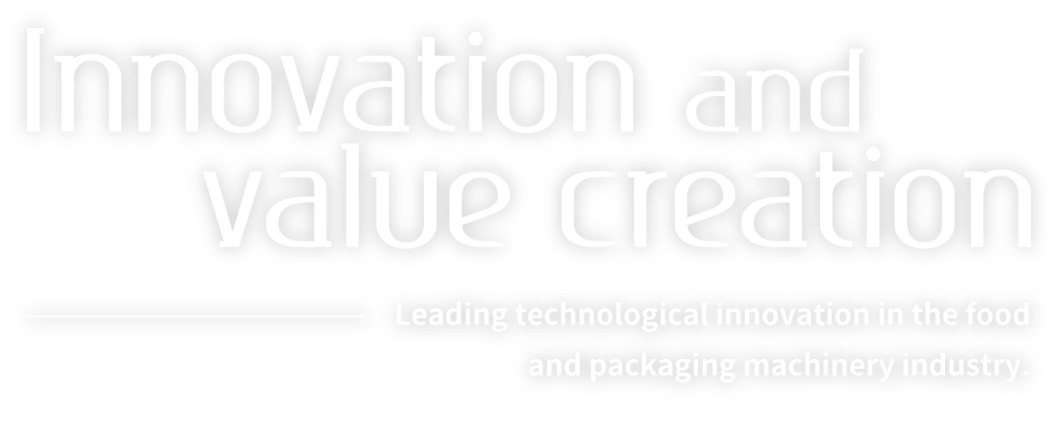 Innovation and value creation　Leading technological innovation in the food and packaging machinery industry.